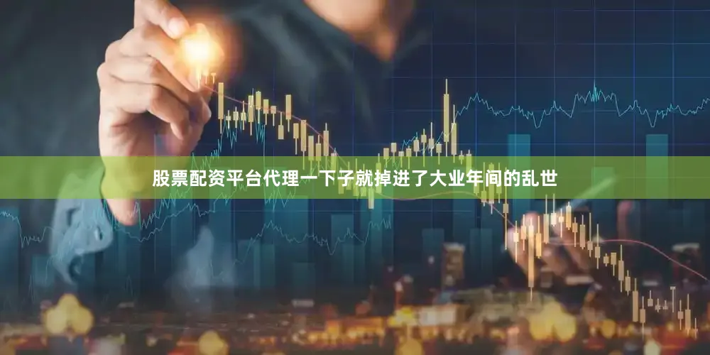 股票配资平台代理一下子就掉进了大业年间的乱世