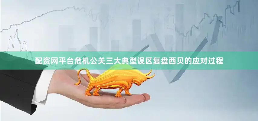 配资网平台危机公关三大典型误区复盘西贝的应对过程
