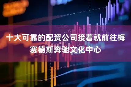 十大可靠的配资公司接着就前往梅赛德斯奔驰文化中心