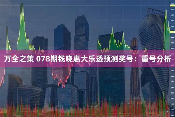 万全之策 078期钱晓惠大乐透预测奖号：重号分析