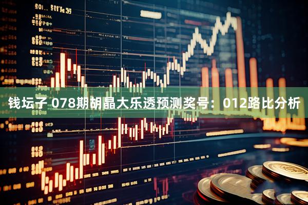 钱坛子 078期胡晶大乐透预测奖号：012路比分析